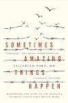 Sometimes Amazing Things Happen: Heartbreak and Hope on the Bellevue Hospital Psychiatric Prison Ward