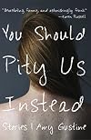 You Should Pity Us Instead