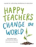 Happy Teachers Change The World A Guide For Cultivating Mindfulness In Education