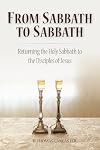 From Sabbath to Sabbath: Returning the Holy Sabbath to the Disciples of Jesus