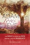 Adam Loves Eve The Bibles Guide For Men Seeking A Better Marriage