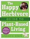 The Happy Herbivore Guide to Plant-Based Living