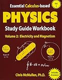 Essential Calculusbased Physics Study Guide Workbook Electricity And Magnetism Learn Physics With Calculus Stepbystep Volume 2