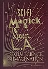 Sci-Fi, Magick, Queer L.A.: Sexual Science and the Imagi-nation