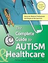 The Complete Guide to Autism & Healthcare: Advice for Medical Professionals and People on the Spectrum