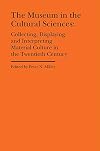 The Museum in the Cultural Sciences: Collecting, Displaying, and Interpreting Material Culture in the Twentieth Century (Bard Graduate Center - Cultural Histories of the Material World)