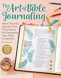 The Art Of Bible Journaling More Than 60 Stepbystep Techniques For Expressing Your Faith Creatively