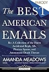 The Best American Emails: Re: A Collection of the Finest Accidental Reply Alls, Pharma Spams, and Anonymous Death Threats