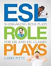 ESL Role Plays: 50 Engaging Role Plays for ESL and EFL Classes