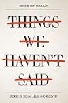 Things We Haven't Said: Sexual Violence Survivors Speak Out