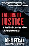 Failure of Justice: A Brutal Murder, An Obsessed Cop, Six Wrongful Convictions