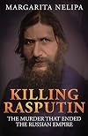 Killing Rasputin: The Murder That Ended The Russian Empire