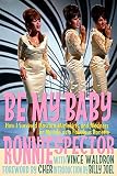 Be My Baby How I Survived Mascara Miniskirts And Madness Or My Life As A Fabulous Ronette