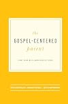 The Gospel-Centered Parent
