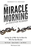 The Miracle Morning for Addiction Recovery: Letting Go of Who You've Been for Who You Can Become