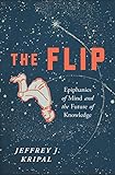 The Flip Epiphanies Of Mind And The Future Of Knowledge