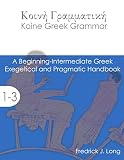 Koine Greek Grammar A Beginningintermediate Exegetical And Pragmatic Handbook