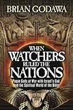 When Watchers Ruled The Nations Pagan Gods At War With Israels God And The Spiritual World Of The Bible