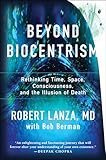 Beyond Biocentrism Rethinking Time Space Consciousness And The Illusion Of Death
