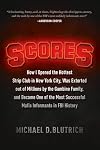 Scores: How I Opened the Hottest Strip Club in New York City, Was Extorted out of Millions by the Gambino Family, and Became One of the Most Successful Mafia Informants in FBI History