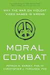 Moral Combat: Why the War on Violent Video Games Is Wrong
