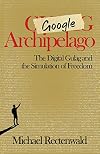 Google Archipelago: The Digital Gulag and the Simulation of Freedom