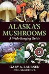 Alaska's Mushrooms: A Wide-Ranging Guide