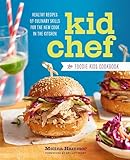 Kid Chef The Foodie Kids Cookbook Healthy Recipes And Culinary Skills For The New Cook In The Kitchen