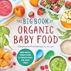 The Big Book of Organic Baby Food: Baby Purées, Finger Foods, and Toddler Meals For Every Stage (Organic Foods for Baby and Toddler)
