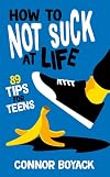 How to Not Suck at Life: 89 Tips for Teens