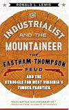 The Industrialist and the Mountaineer: The Eastham-Thompson Feud and the Struggle for West Virginia's Timber Frontier