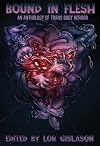 Bound In Flesh: An Anthology of Trans Body Horror