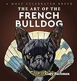 The Art Of The French Bulldog A Most Celebrated Breed