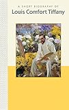 A Short Biography of Louis Comfort Tiffany (Short Biographies)