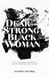Dear Strong Black Woman Letters Of Nourishment And Reflection From One Strong Black Woman To Another