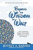 Beyond The Wisdom Of Walt Life Lessons From The Most Magical Place On Earth Volume 2