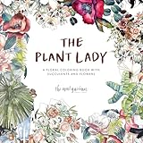 The Plant Lady A Floral Coloring Book With Succulents And Flowers