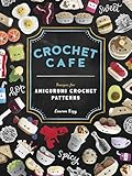 Crochet Cafe Recipes For Amigurumi Crochet Patterns