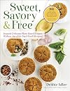 Sweet, Savory, and Free: Insanely Delicious Plant-Based Recipes without Any of the Top 8 Food Allergens