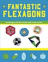 Fantastic Flexagons: Hexaflexagons and Other Flexible Folds to Twist and Turn