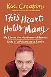 This Heart Holds Many: My Life as the Nonbinary Millennial Child of a Polyamorous Family