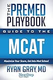 The Premed Playbook Guide To The Mcat Maximize Your Score Get Into Med School