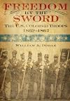 Freedom by the Sword: The U.S. Colored Troops 1862-1867