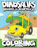 Dinosaurs Diggers And Dump Trucks Coloring Book Cute And Fun Dinosaur And Truck Coloring Book For Kids Toddlers Childrens Activity Books 48 Big Dreams Art Supplies Coloring Books