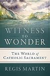 Witness to Wonder: The World of Catholic Sacrament