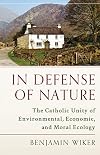 In Defense of Nature: The Catholic Unity of Environmental, Economic, and Moral Ecology