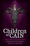 Children of Cain: A Study of Modern Traditional Witches - Michael Howard