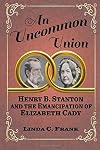 An Uncommon Union: Henry B. Stanton and the Emancipation of Elizabeth Cady