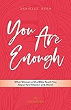You Are Enough What Women Of The Bible Teach You About Your Mission And Worth English