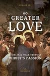 No Greater Love: A Biblical Walk Through Christ's Passion